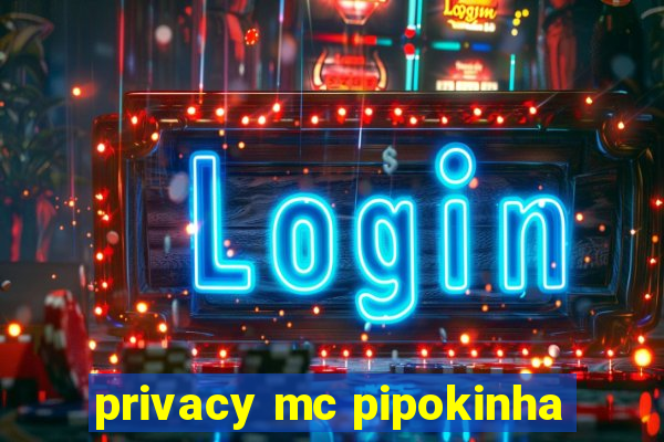 privacy mc pipokinha